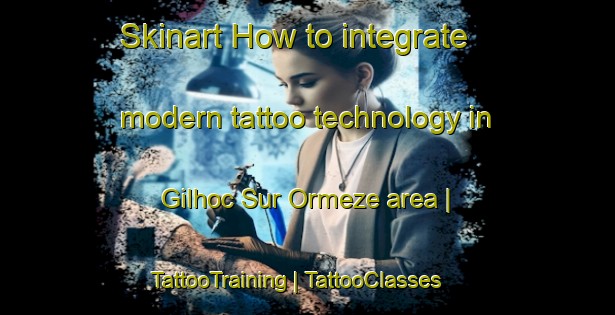 Skinart How to integrate modern tattoo technology in Gilhoc Sur Ormeze area | TattooTraining | TattooClasses | SkinartTraining-France